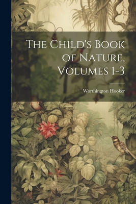 The Child's Book of Nature, Volumes 1-3 - Worthington Hooker