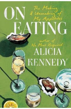 Coperta cărții 'On Eating: The Making & Unmaking of My Appetites - Alicia Kennedy'