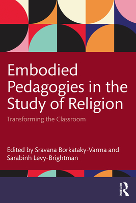 Embodied Pedagogies in the Study of Religion: Transforming the Classroom - Sravana Borkataky-varma
