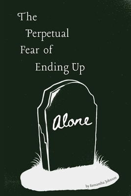The Perpetual Fear of Ending Up Alone - Samantha Johnson