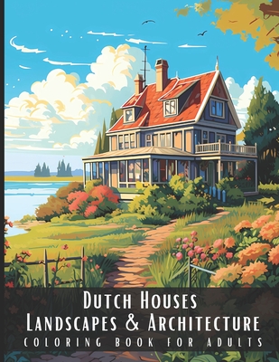 Dutch Houses Landscapes & Architecture Coloring Book for Adults: Beautiful Nature Landscapes Sceneries and Foreign Buildings Coloring Book for Adults, - Artful Palette
