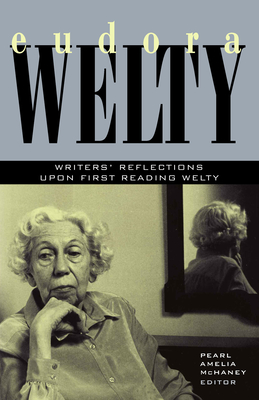 Eudora Welty: Writers' Reflections Upon First Reading Welty - Pearl Amelia Mchaney