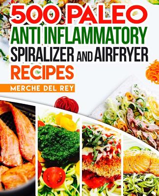 500 Paleo Anti Inflammatory Spiralizer and Air Fryer Recipes - Mercedes Del Rey