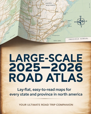 Large-Scale 2025 - 2026 Road Atlas: Lay-Flat, Easy-to-Read Maps for Every State and Province in North America - Precious Samuel