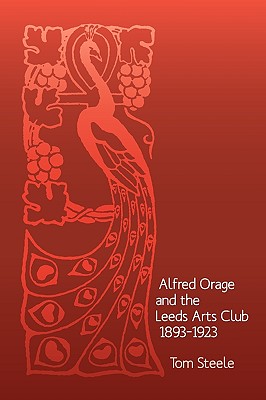 Alfred Orage and the Leeds Arts Club 1893 - 1923 - Tom Steele