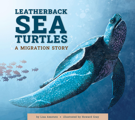 Leatherback Sea Turtles: A Migration Story - Lisa Amstutz