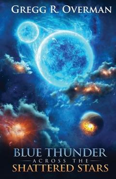 Coperta cărții 'Blue Thunder Across the Shattered Stars: A Transcendent Journey to the Edge of War-Where Only Faith Can Sustain Hope -'