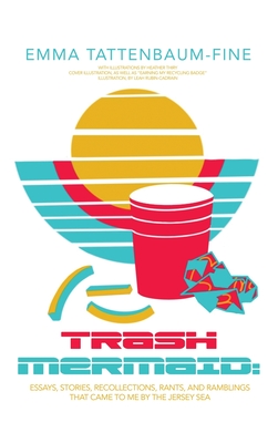 Trash Mermaid: Essays, Stories, Recollections, Rants, and Ramblings that Came to Me by the Jersey Sea - Emma Tattenbaum-fine