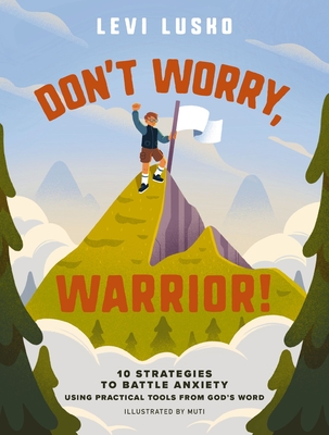 Don't Worry, Warrior!: 10 Strategies to Battle Anxiety Using Practical Tools from God's Word - Levi Lusko