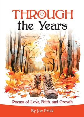 THROUGH the Years: Poems of Love, Faith and Growth - Joe W. Prisk