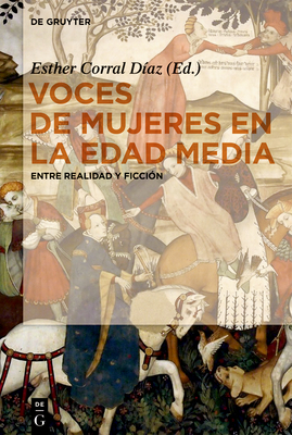 Voces de Mujeres En La Edad Media: Entre Realidad Y Ficción - Esther Corral Díaz