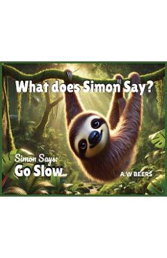 Coperta cărții 'What does Simon Say?: Simon Says: Go Slow - A. W. Beers'