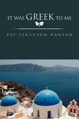 It Was Greek to Me - Pat Ferguson Hanson