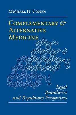 Complementary and Alternative Medicine: Legal Boundaries and Regulatory Perspectives - Michael H. Cohen