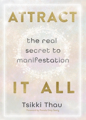 Attract It All: The Real Secret to Manifestation - Tsikki Thau