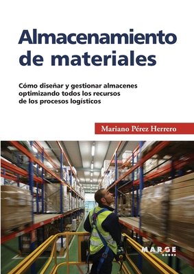 Almacenamiento de materiales: Cómo diseñar y gestionar almacenes optimizando todos los recursos de los procesos logísticos - Mariano Pérez Herrero