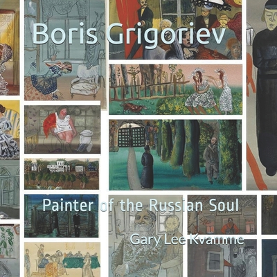 Boris Grigoriev: Painter of the Russian Soul - Gary Lee Kvamme