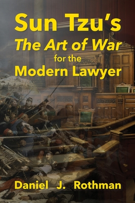 Sun Tzu's The Art of War for the Modern Lawyer - Daniel J. Rothman