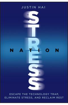 Coperta cărții 'Stress Nation: Escape the Technology Trap, Eliminate Stress, and Reclaim Rest - Justin Hai'