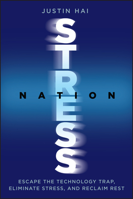 Stress Nation: Escape the Technology Trap, Eliminate Stress, and Reclaim Rest - Justin Hai