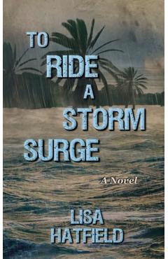 Coperta cărții 'To Ride a Storm Surge: A novel about an unprecedented storm and devastating family dynamics - Lisa Hatfield'