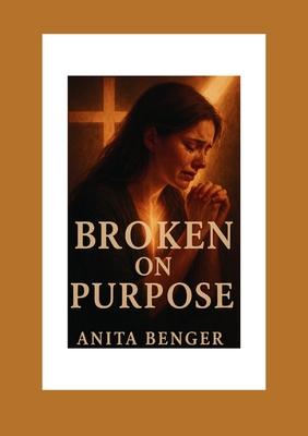 Broken on Purpose - Anita Jane Benger