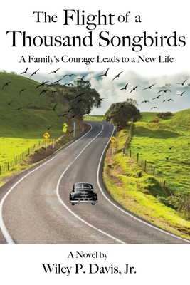 The Flight of a Thousand Songbirds: A Family's Courage Leads to a New Life - Wiley P. Davis
