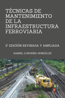 Técnicas de mantenimiento de la infraestrutura ferroviaria: 2a edición - Daniel Lurueña González