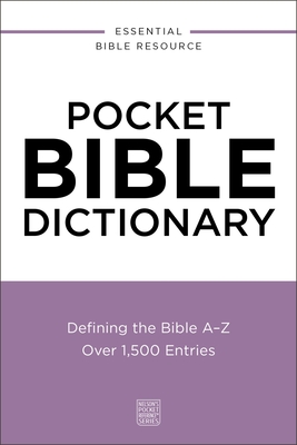 Pocket Bible Dictionary: Defining the Bible A-Z---Over 1,500 Entries - 