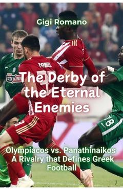 Coperta cărții 'The Derby of the Eternal Enemies: Olympiacos vs. Panathinaikos - A Rivalry that Defines Greek Football - Gigi Romano'