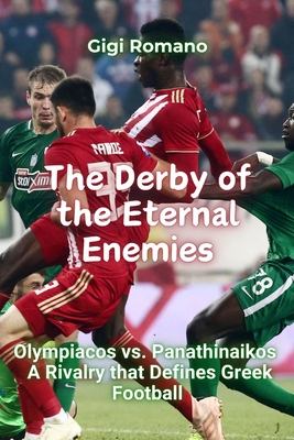 The Derby of the Eternal Enemies: Olympiacos vs. Panathinaikos - A Rivalry that Defines Greek Football - Gigi Romano