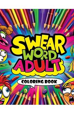 Poza produsului Swear Word Adult Coloring book: Express Yourself in Full Color, From Mild Expletives to Wild Expressions - Andres Gibson Art