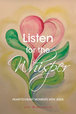 Listen for the Whisper: Heart-to-Heart Moments with Jesus - Judy Wiedenkeller