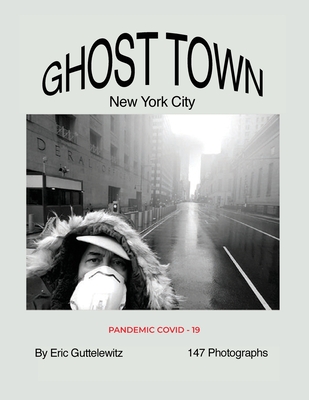 Ghost Town: New York City: Pandemic COVID-19 - Eric Guttelewitz