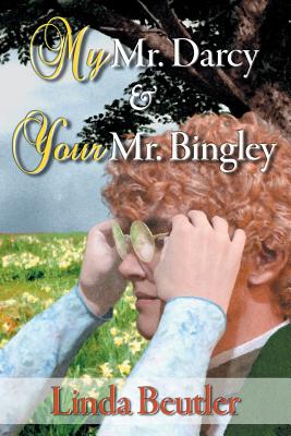 My Mr. Darcy & Your Mr. Bingley - Linda Beutler