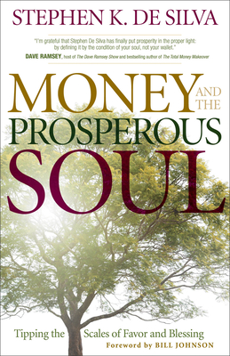 Money and the Prosperous Soul: Tipping the Scales of Favor and Blessing - Stephen K. De Silva