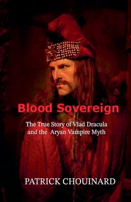 Blood Sovereign: The True Story of Vlad Dracula and the Aryan Vampire Myth - Patrick Chouinard