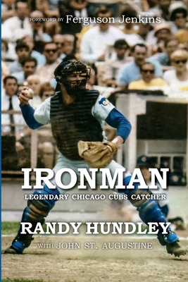 Ironman: Legendary Chicago Cubs Catcher - Randy Hundley