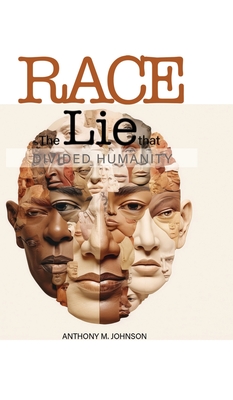 Race: The Lie that Divided Humanity - Anthony M. Johnson