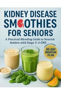Coperta cărții 'Kidney Disease Smoothies for Seniors: A Practical Blending Guide to Nourish Seniors with Stage 3-4 CKD - Juana R. Haynes'