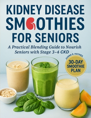 Coperta cărții 'Kidney Disease Smoothies for Seniors: A Practical Blending Guide to Nourish Seniors with Stage 3-4 CKD - Juana R. Haynes'