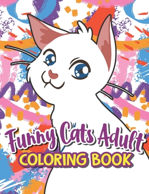 Funny Cats Adult Coloring book: A Humorous Coloring Book Of Cats For All Ages For Relaxation And Stress Relief, A Fun Coloring Gift Book For Party Lov - Minda Dumm