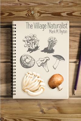 The Village Naturalist - Mark M. Peyton