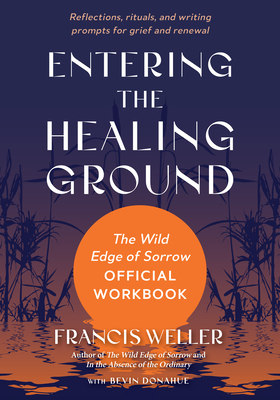Coperta cărții 'Entering the Healing Ground: The Wild Edge of Sorrow Official Workbook--Reflections, Rituals, and Writing Prompts for'