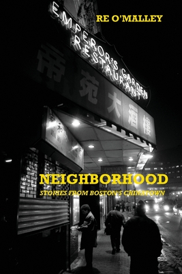 Neighborhood: Stories from Boston's Chinatown - Robert O'malley