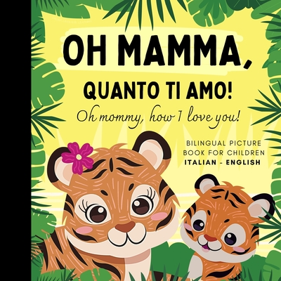 Oh mommy, how I love you! Bilingual Picture Book for Children, Italian Language Learning: Italian for Beginners Babies with Ease, Reading with Mother -
