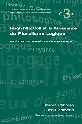 Hugh MacColl Et La Naissance Du Pluralisme Logique: Suivi D'Extraits Majeurs de Son Oeuvre - S. Rahman