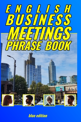 English Business Meetings Phrase Book BLUE edition: No fluff, no messing around, just phrases! - Alan François