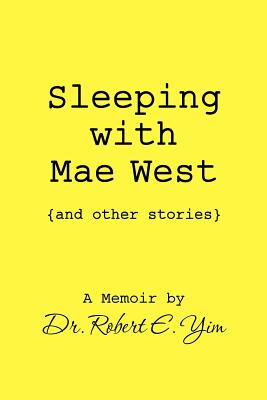 Sleeping with Mae West and other stories - Robert E. Yim