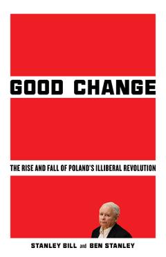 Poza produsului Good Change: The Rise and Fall of Poland's Illiberal Revolution - Stanley Bill